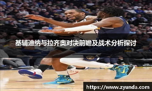 基辅迪纳与拉齐奥对决前瞻及战术分析探讨