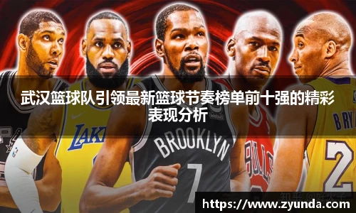 kaiyun开云武汉篮球队引领最新篮球节奏榜单前十强的精彩表现分析